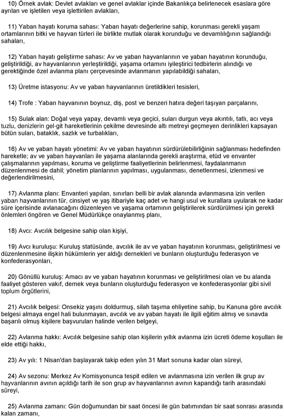 yaban hayvanlarının ve yaban hayatının korunduğu, geliştirildiği, av hayvanlarının yerleştirildiği, yaşama ortamını iyileştirici tedbirlerin alındığı ve gerektiğinde özel avlanma planı çerçevesinde