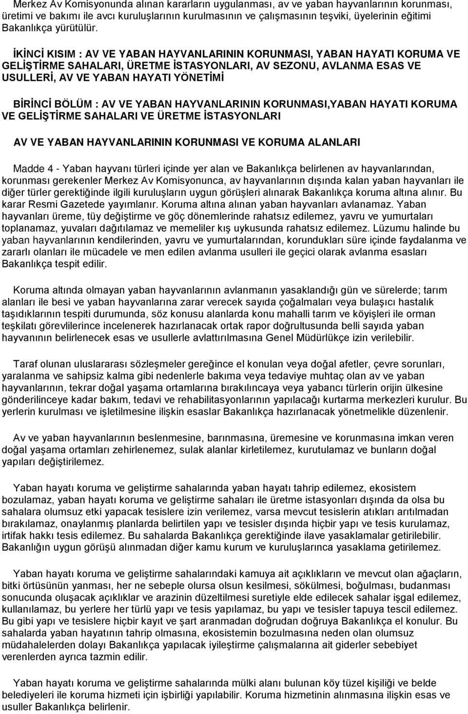 İKİNCİ KISIM : AV VE YABAN HAYVANLARININ KORUNMASI, YABAN HAYATI KORUMA VE GELİŞTİRME SAHALARI, ÜRETME İSTASYONLARI, AV SEZONU, AVLANMA ESAS VE USULLERİ, AV VE YABAN HAYATI YÖNETİMİ BİRİNCİ BÖLÜM :