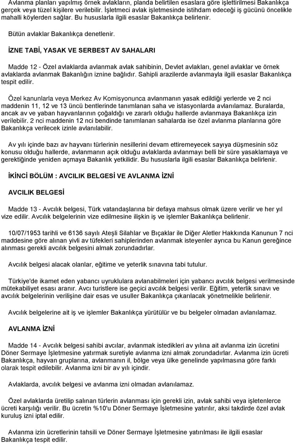 İZNE TABİ, YASAK VE SERBEST AV SAHALARI Madde 12 - Özel avlaklarda avlanmak avlak sahibinin, Devlet avlakları, genel avlaklar ve örnek avlaklarda avlanmak Bakanlığın iznine bağlıdır.