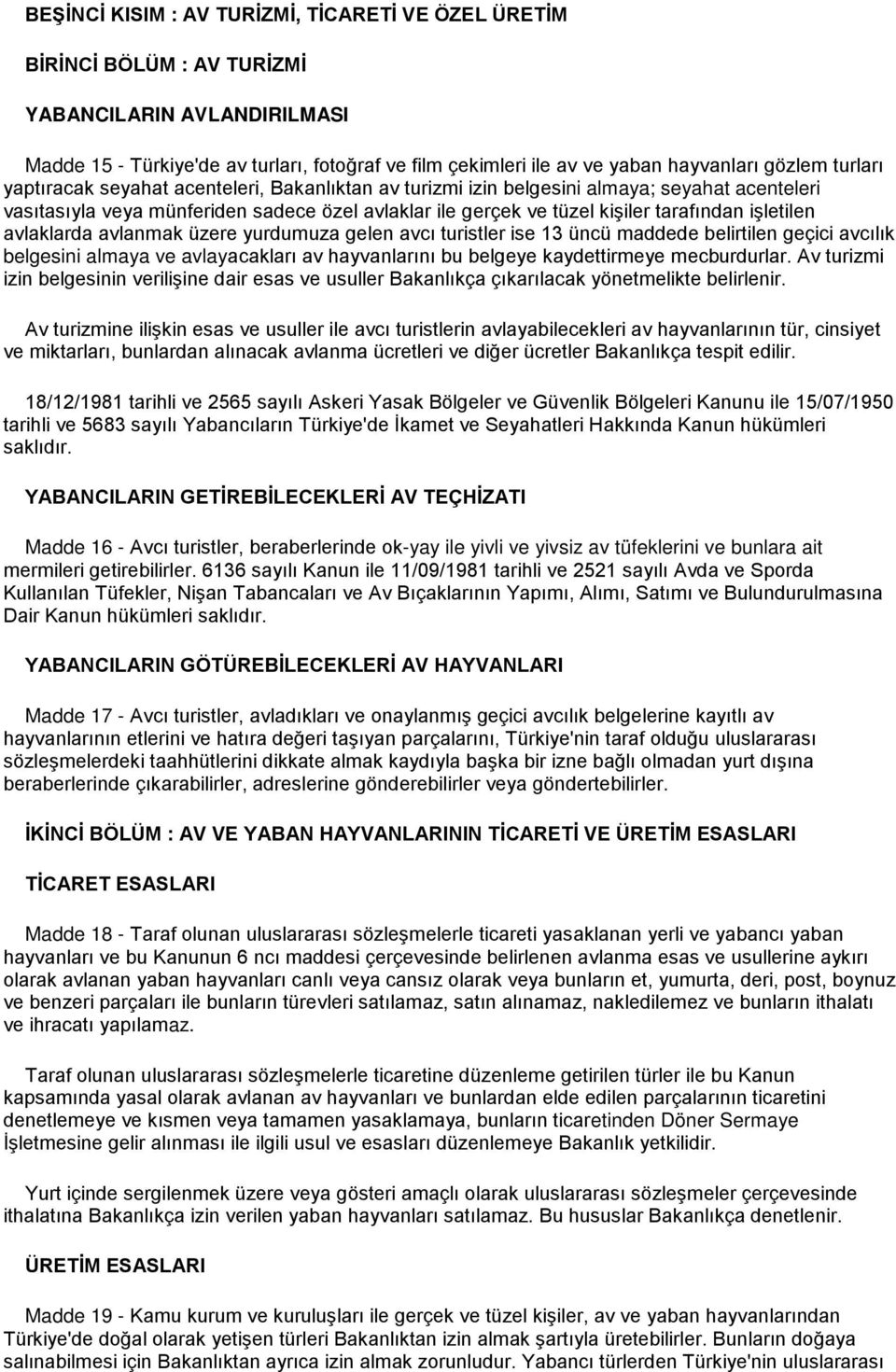 işletilen avlaklarda avlanmak üzere yurdumuza gelen avcı turistler ise 13 üncü maddede belirtilen geçici avcılık belgesini almaya ve avlayacakları av hayvanlarını bu belgeye kaydettirmeye