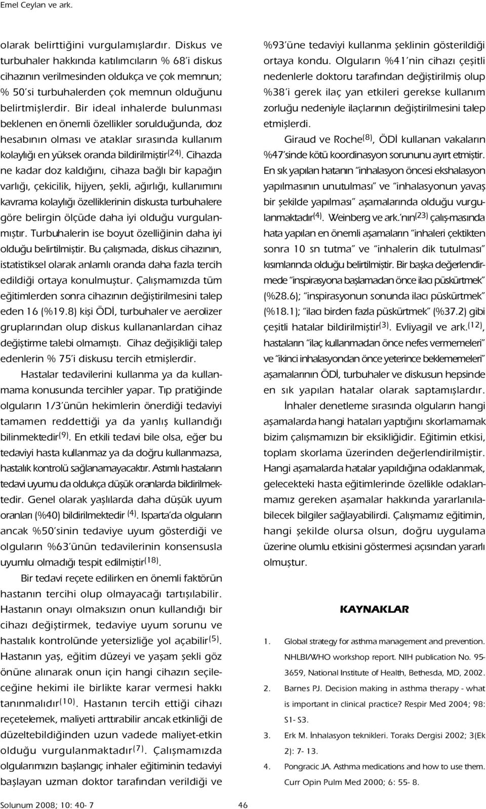 Bir ideal inhalerde bulunmas beklenen en önemli özellikler soruldu unda, doz hesab n n olmas ve ataklar s ras nda kullan m kolayl en yüksek oranda bildirilmifltir (24).