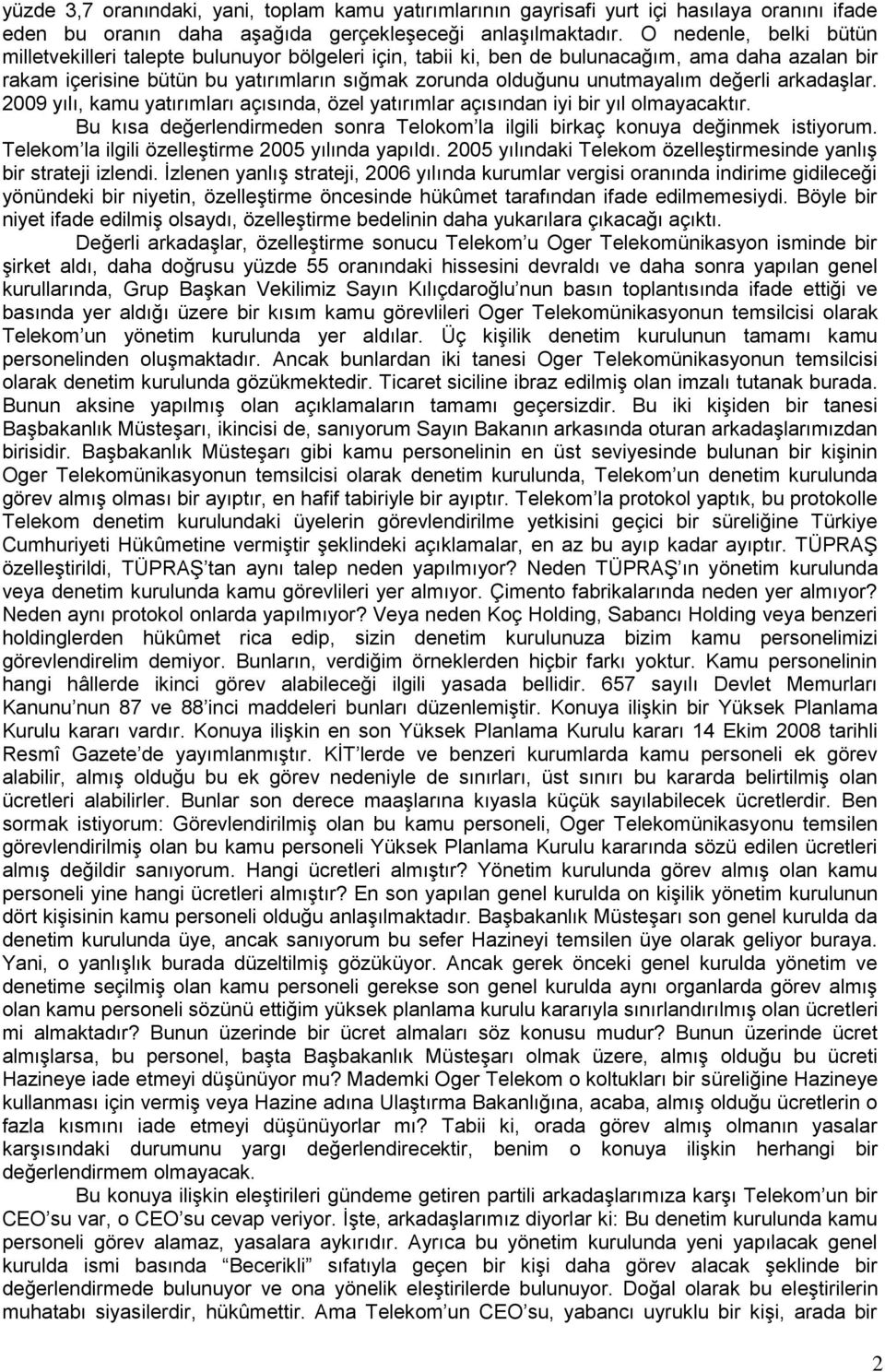 değerli arkadaģlar. 2009 yılı, kamu yatırımları açısında, özel yatırımlar açısından iyi bir yıl olmayacaktır. Bu kısa değerlendirmeden sonra Telokom la ilgili birkaç konuya değinmek istiyorum.