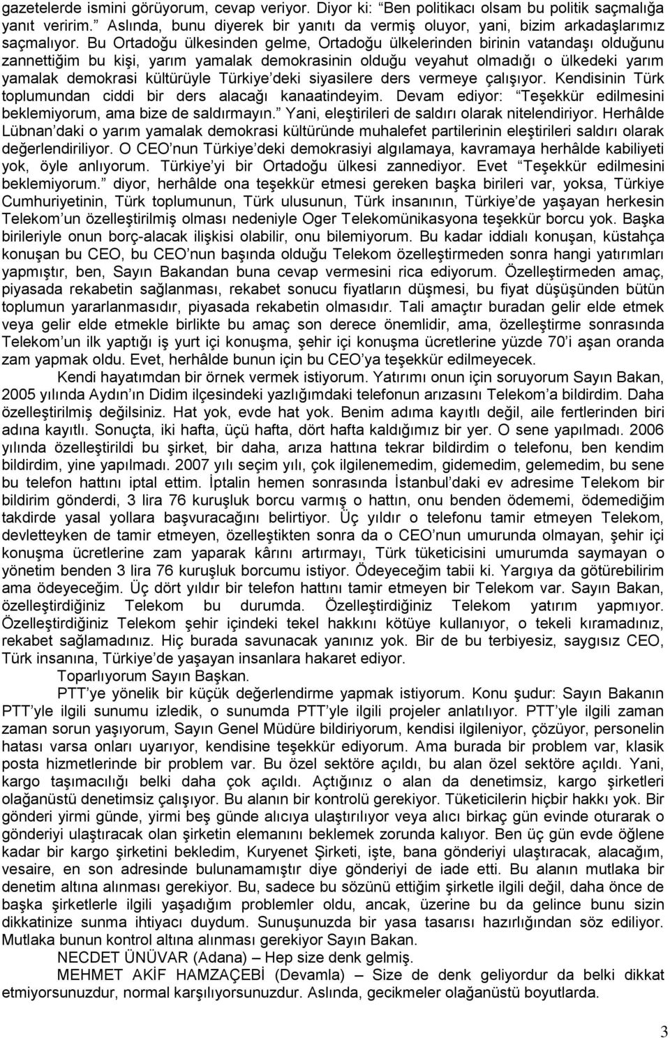 Bu Ortadoğu ülkesinden gelme, Ortadoğu ülkelerinden birinin vatandaģı olduğunu zannettiğim bu kiģi, yarım yamalak demokrasinin olduğu veyahut olmadığı o ülkedeki yarım yamalak demokrasi kültürüyle