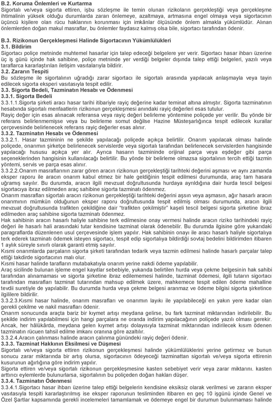 Alınan önlemlerden doğan makul masraflar, bu önlemler faydasız kalmış olsa bile, sigortacı tarafından ödenir. B.3. Rizikonun Gerçekleşmesi Halinde Sigortacının Yükümlülükleri 3.1.