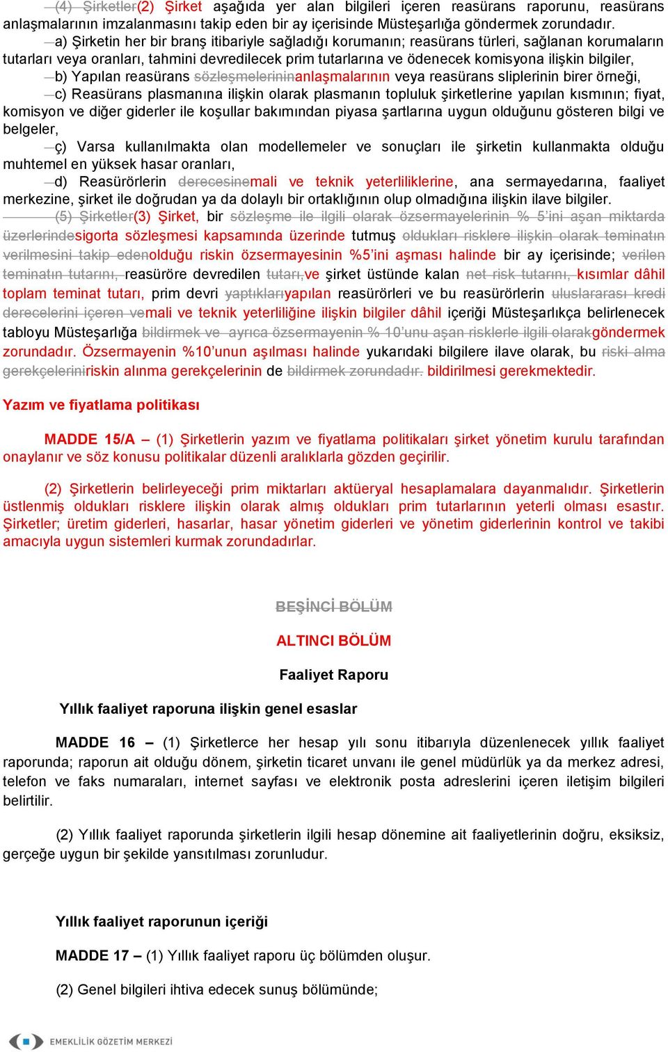 bilgiler, b) Yapılan reasürans sözleşmelerininanlaşmalarının veya reasürans sliplerinin birer örneği, c) Reasürans plasmanına ilişkin olarak plasmanın topluluk şirketlerine yapılan kısmının; fiyat,