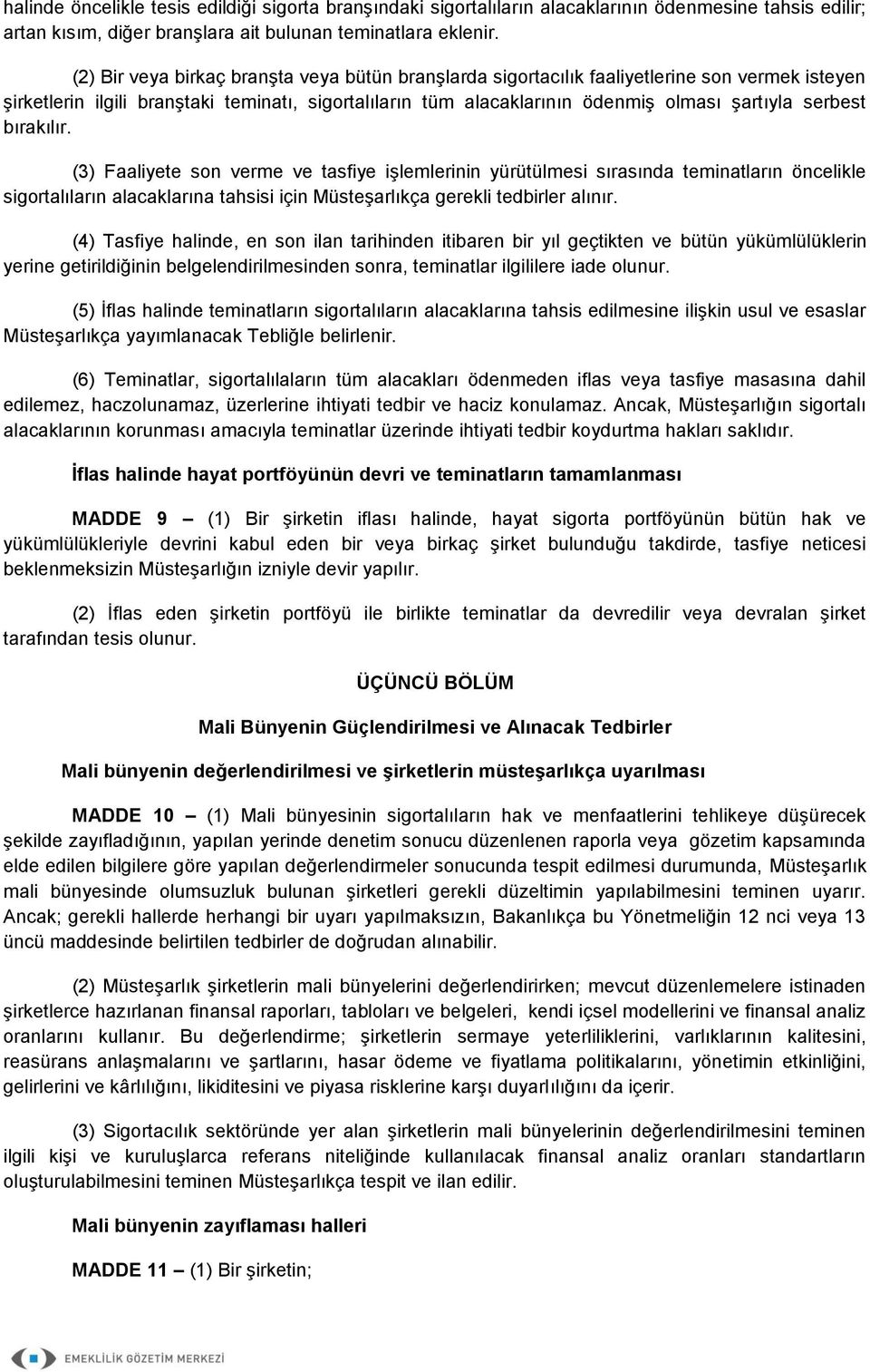 serbest bırakılır. (3) Faaliyete son verme ve tasfiye işlemlerinin yürütülmesi sırasında teminatların öncelikle sigortalıların alacaklarına tahsisi için Müsteşarlıkça gerekli tedbirler alınır.