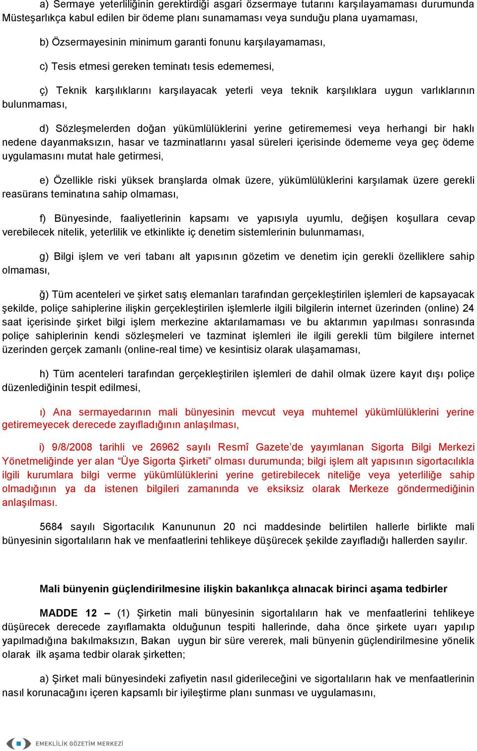 Sözleşmelerden doğan yükümlülüklerini yerine getirememesi veya herhangi bir haklı nedene dayanmaksızın, hasar ve tazminatlarını yasal süreleri içerisinde ödememe veya geç ödeme uygulamasını mutat