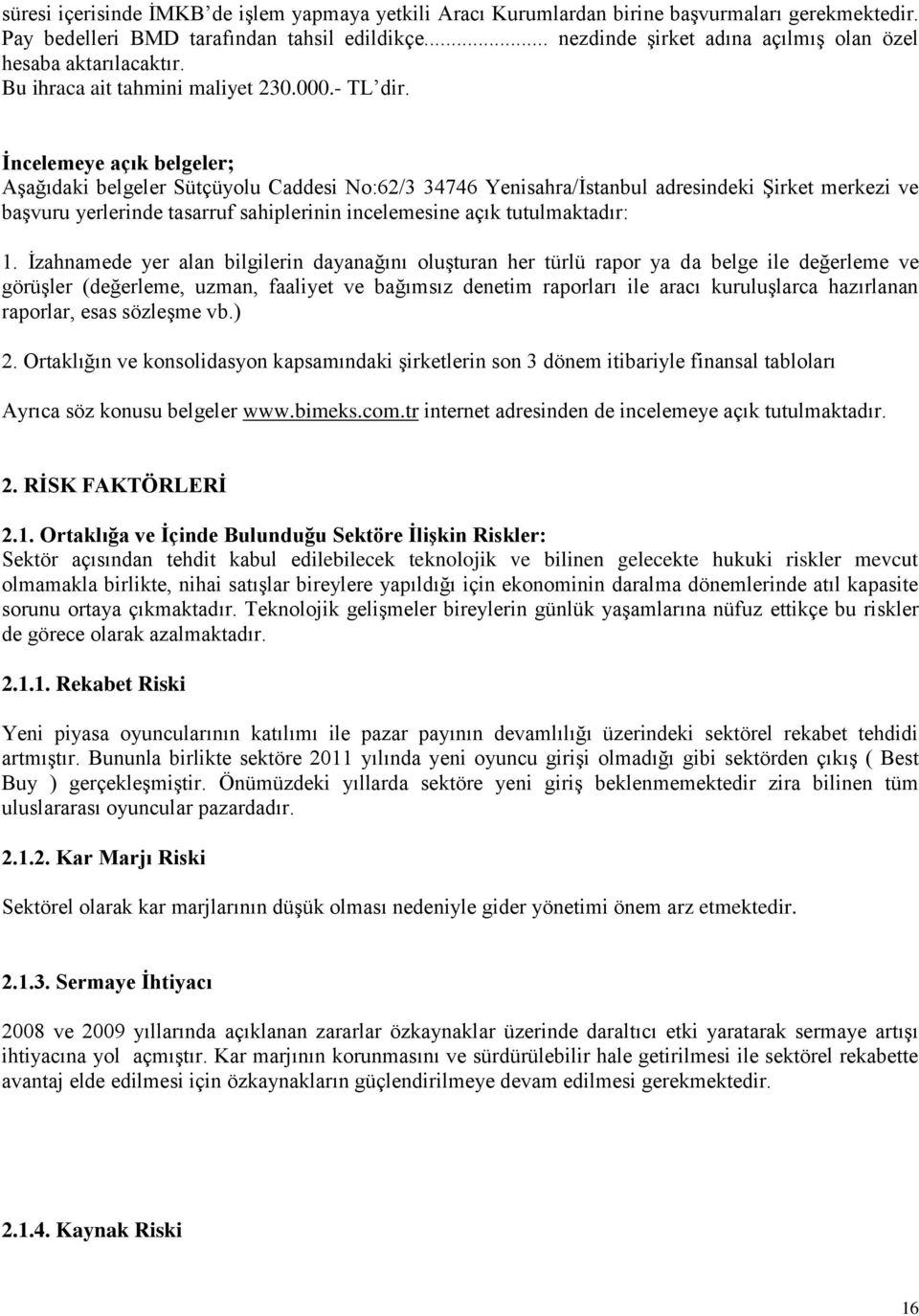 Ġncelemeye açık belgeler; Aşağıdaki belgeler Sütçüyolu Caddesi No:62/3 34746 Yenisahra/İstanbul adresindeki Şirket merkezi ve başvuru yerlerinde tasarruf sahiplerinin incelemesine açık tutulmaktadır: