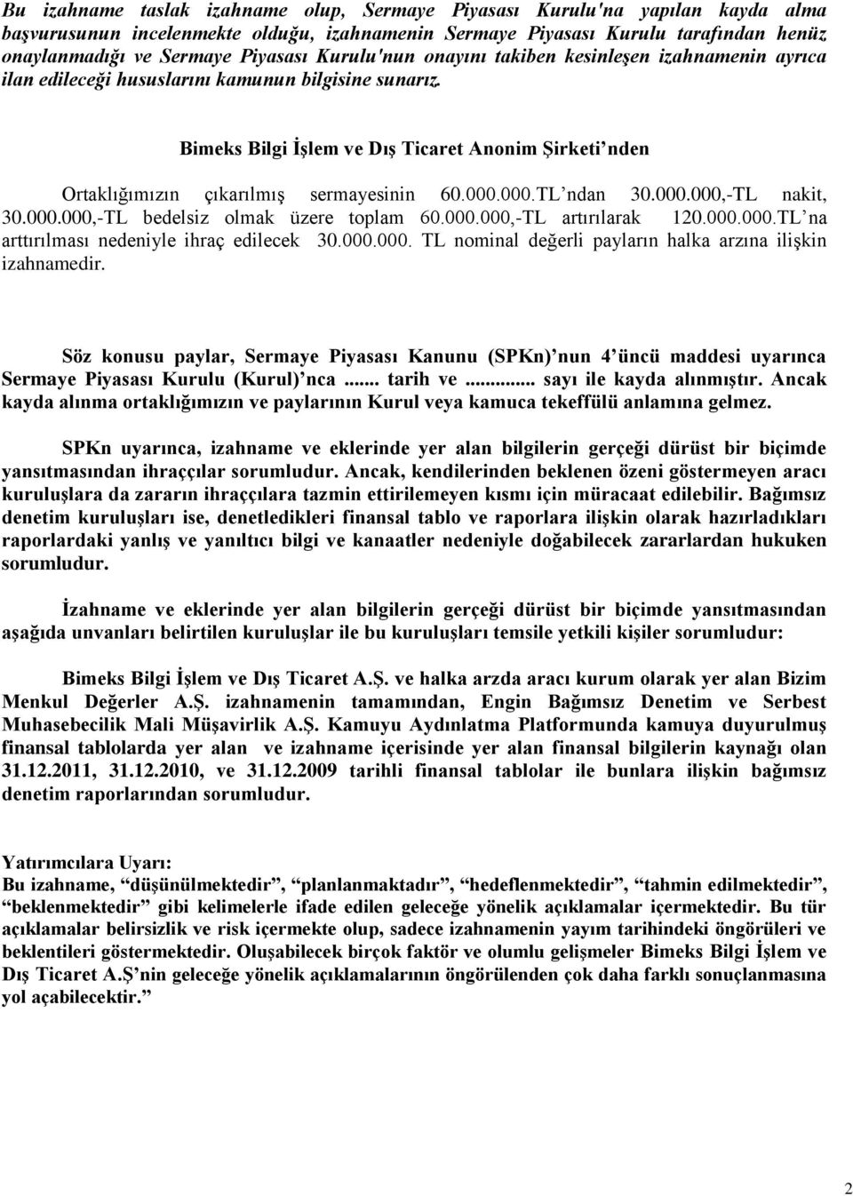 Bimeks Bilgi ĠĢlem ve DıĢ Ticaret Anonim ġirketi nden Ortaklığımızın çıkarılmış sermayesinin 60.000.000.TL ndan 30.000.000,-TL nakit, 30.000.000,-TL bedelsiz olmak üzere toplam 60.000.000,-TL artırılarak 120.