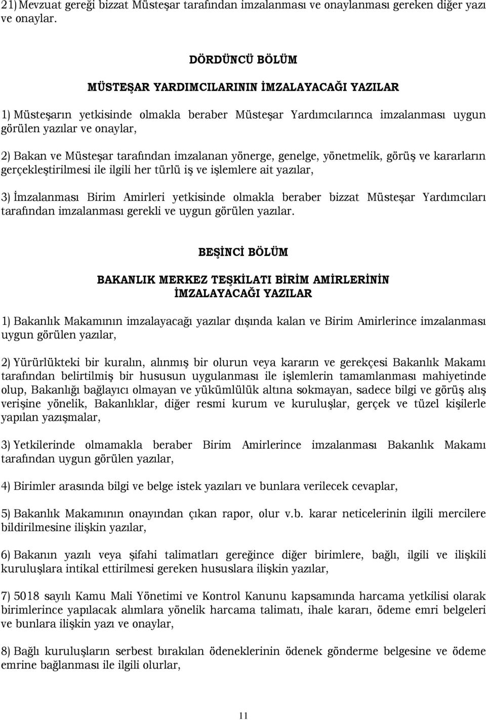 tarafından imzalanan yönerge, genelge, yönetmelik, görüş ve kararların gerçekleştirilmesi ile ilgili her türlü iş ve işlemlere ait yazılar, 3) İmzalanması Birim Amirleri yetkisinde olmakla beraber