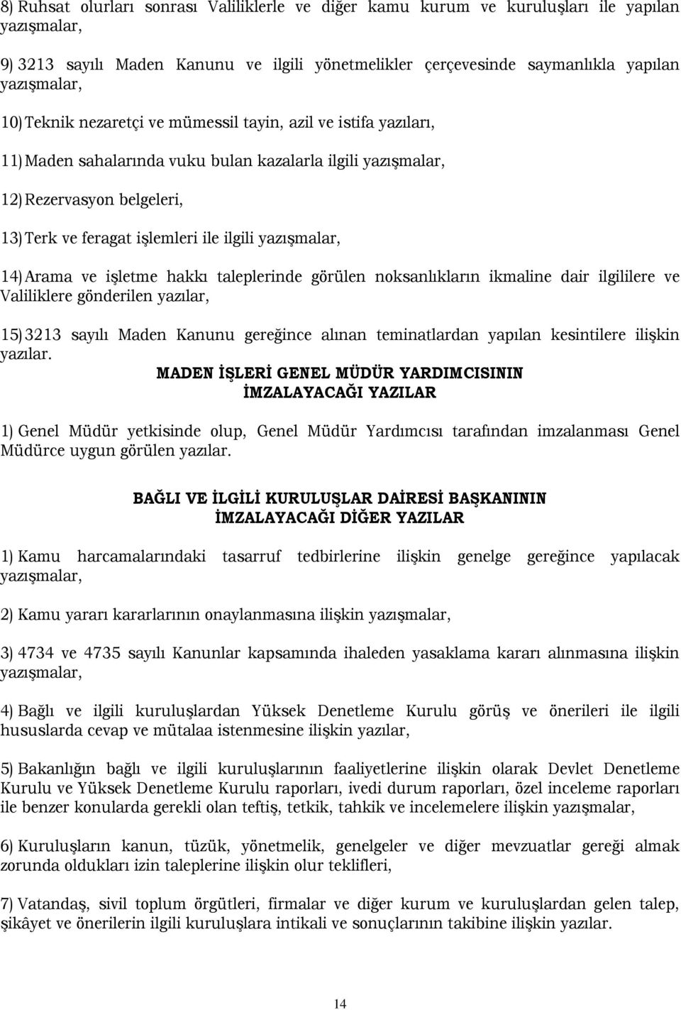 görülen noksanlıkların ikmaline dair ilgililere ve Valiliklere gönderilen yazılar, 15) 3213 sayılı Maden Kanunu gereğince alınan teminatlardan yapılan kesintilere ilişkin yazılar.