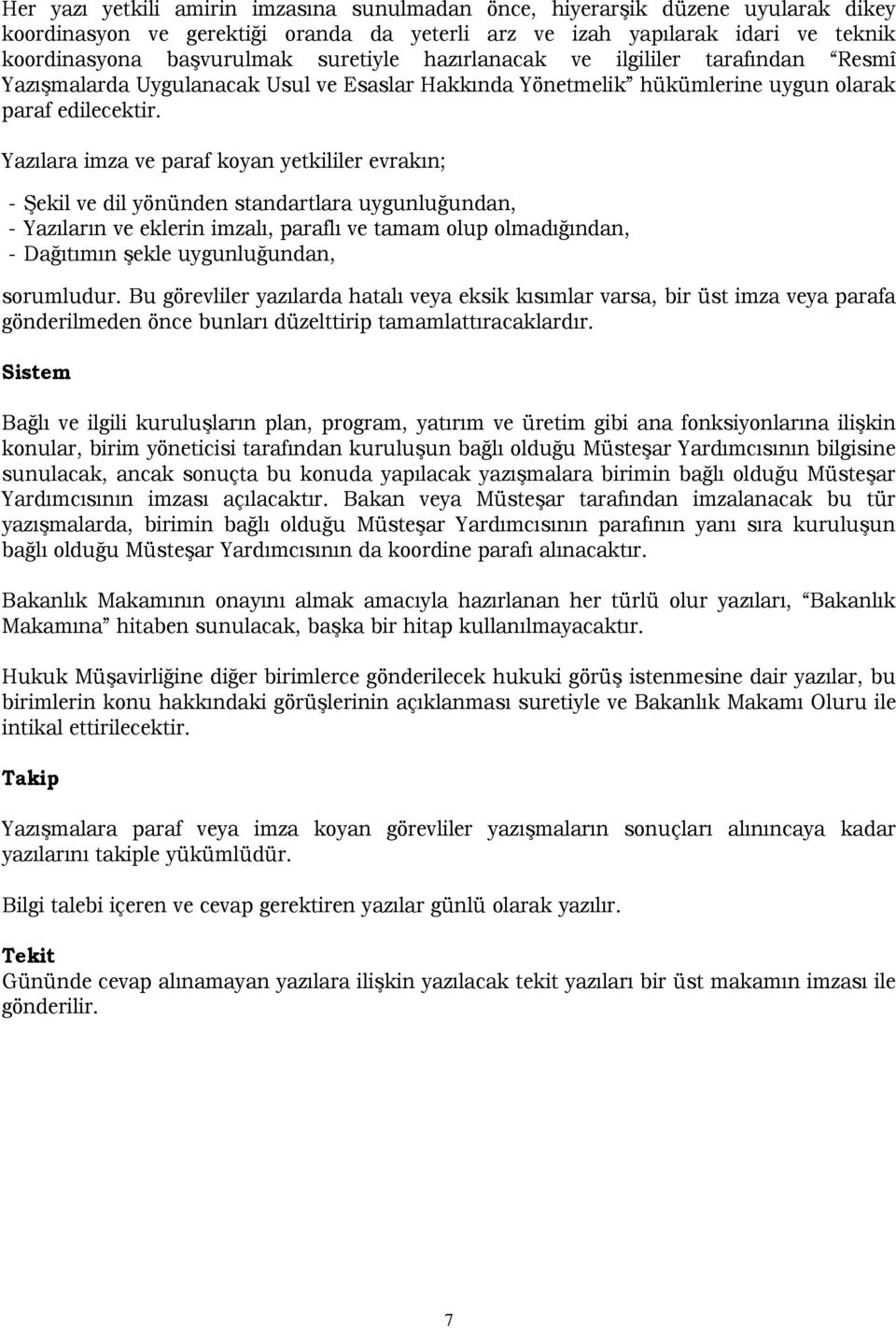 Yazılara imza ve paraf koyan yetkililer evrakın; - Şekil ve dil yönünden standartlara uygunluğundan, - Yazıların ve eklerin imzalı, paraflı ve tamam olup olmadığından, - Dağıtımın şekle