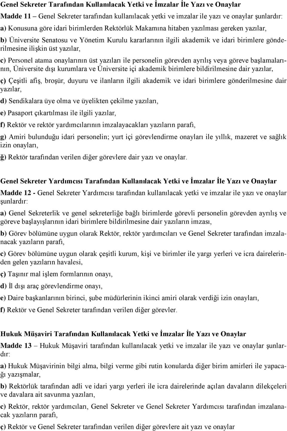 Personel atama onaylarının üst yazıları ile personelin görevden ayrılış veya göreve başlamalarının, Üniversite dışı kurumlara ve Üniversite içi akademik birimlere bildirilmesine dair yazılar, ç)