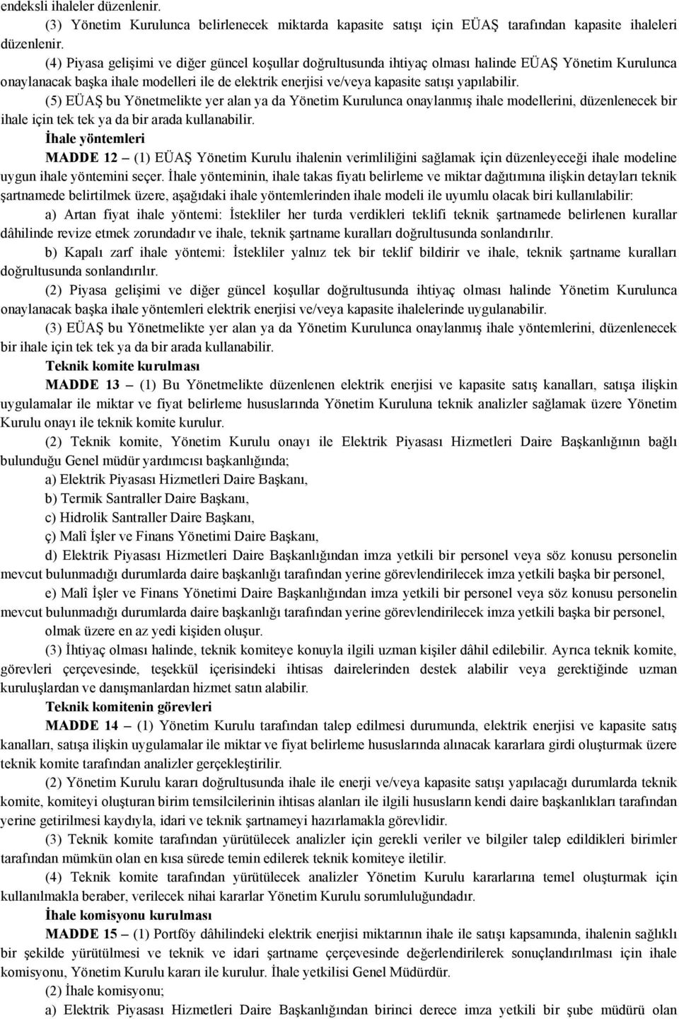 (5) EÜAŞ bu Yönetmelikte yer alan ya da Yönetim Kurulunca onaylanmış ihale modellerini, düzenlenecek bir ihale için tek tek ya da bir arada kullanabilir.