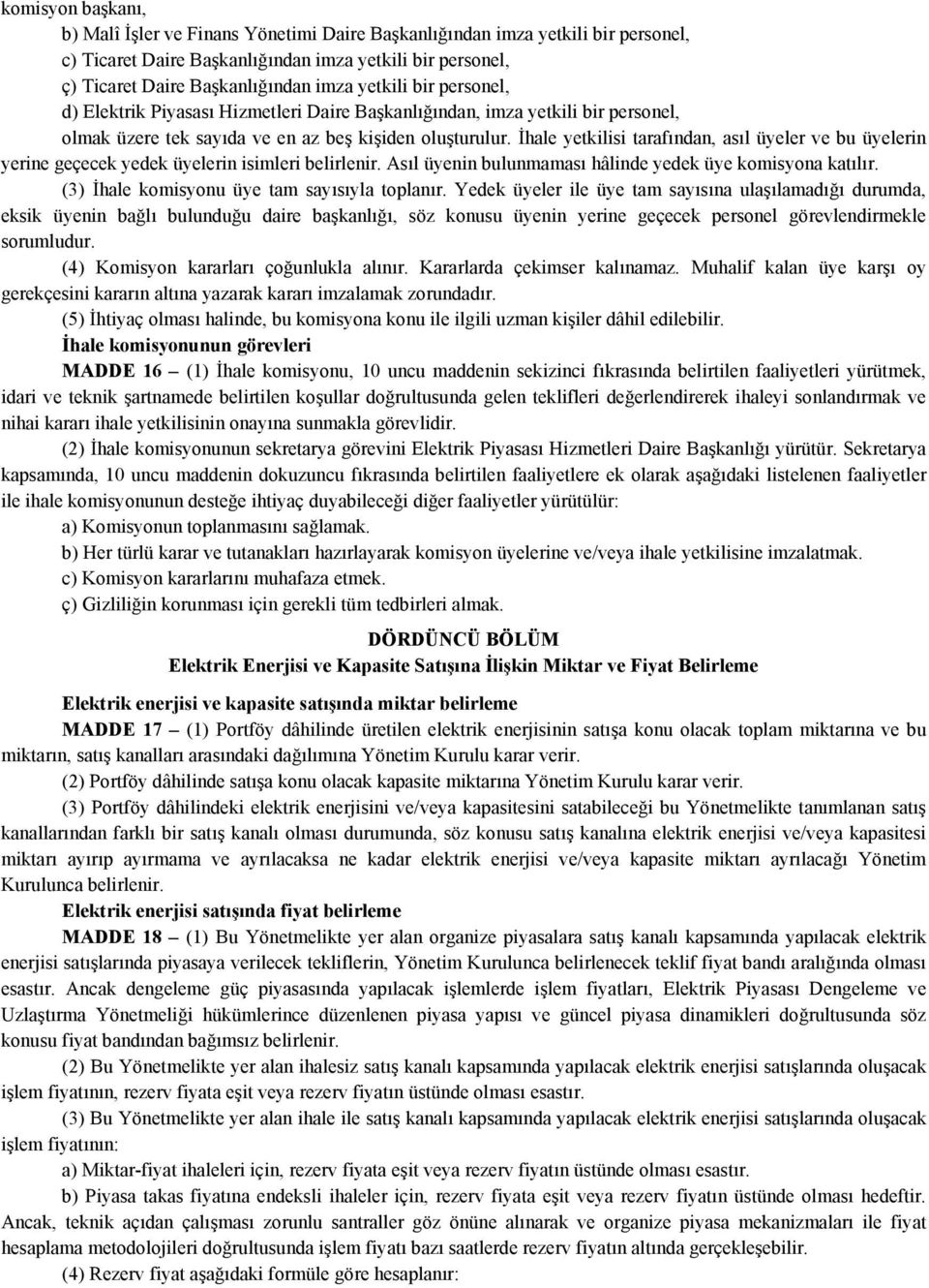 İhale yetkilisi tarafından, asıl üyeler ve bu üyelerin yerine geçecek yedek üyelerin isimleri belirlenir. Asıl üyenin bulunmaması hâlinde yedek üye komisyona katılır.