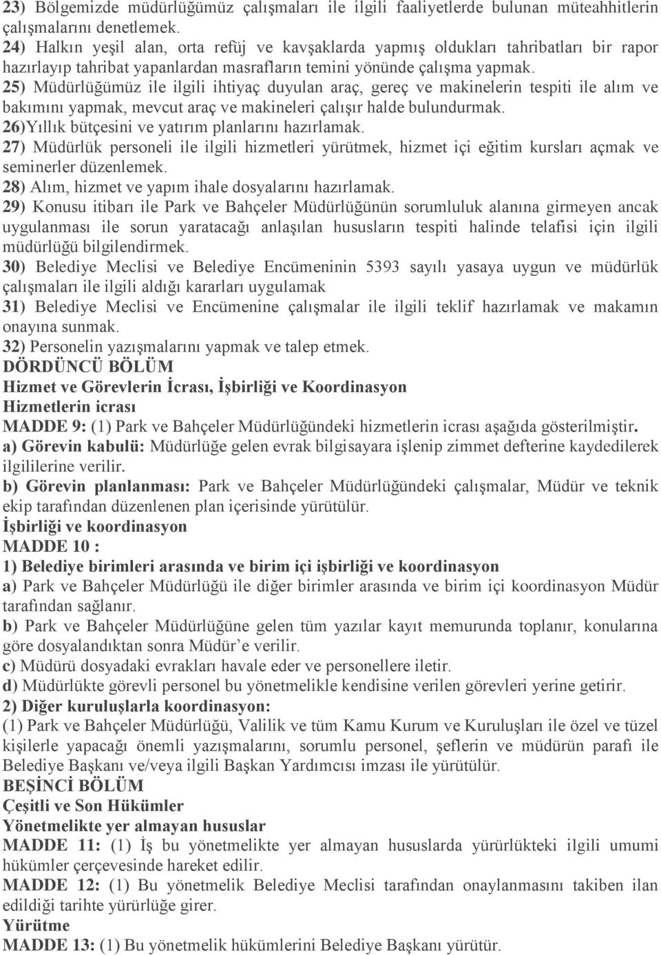 25) Müdürlüğümüz ile ilgili ihtiyaç duyulan araç, gereç ve makinelerin tespiti ile alım ve bakımını yapmak, mevcut araç ve makineleri çalışır halde bulundurmak.