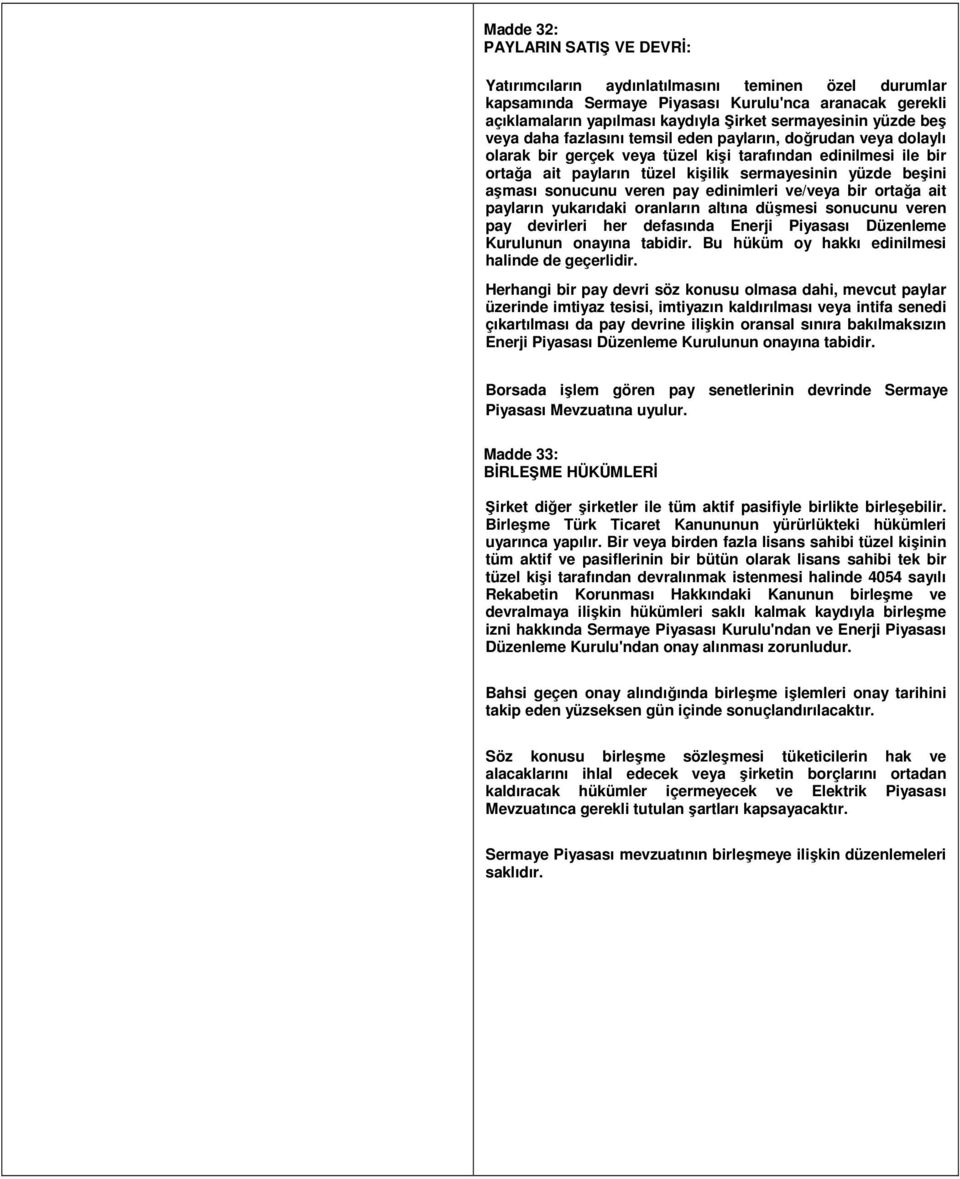 aşması sonucunu veren pay edinimleri ve/veya bir ortağa ait payların yukarıdaki oranların altına düşmesi sonucunu veren pay devirleri her defasında Enerji Piyasası Düzenleme Kurulunun onayına tabidir.