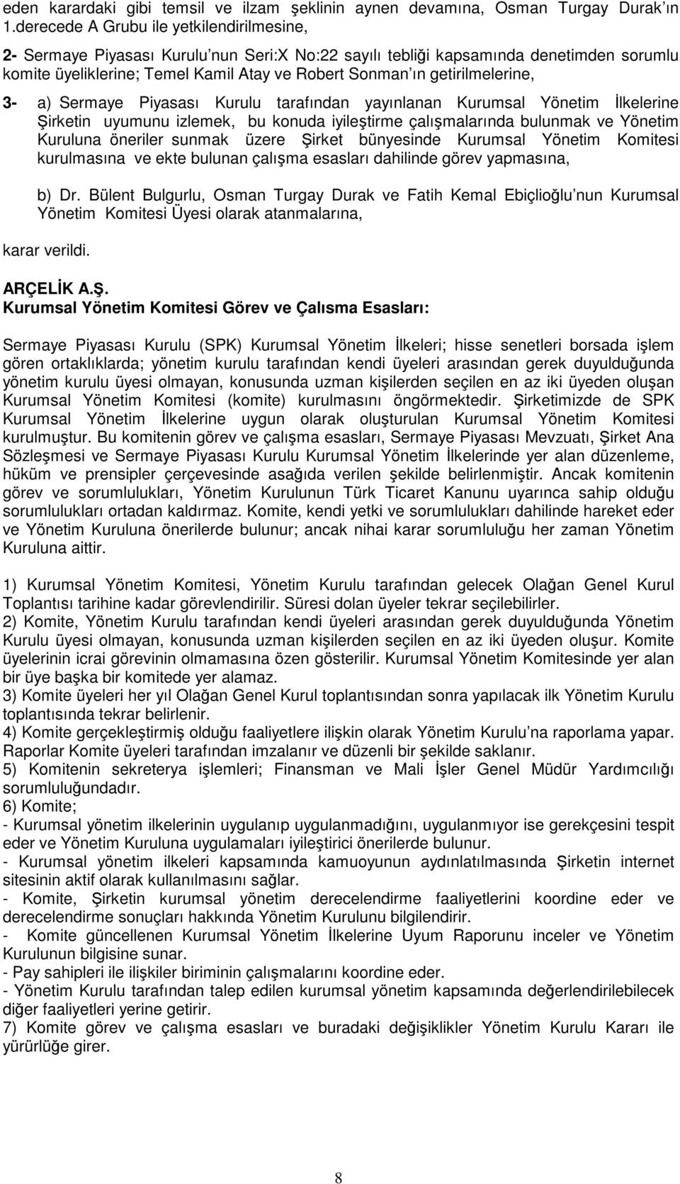 getirilmelerine, 3- a) Sermaye Piyasası Kurulu tarafından yayınlanan Kurumsal Yönetim Đlkelerine Şirketin uyumunu izlemek, bu konuda iyileştirme çalışmalarında bulunmak ve Yönetim Kuruluna öneriler