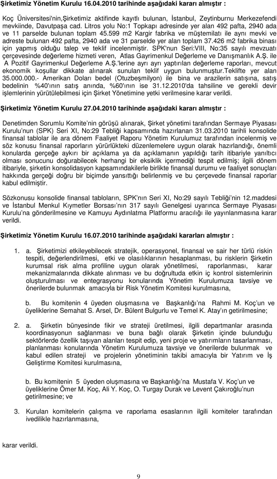 599 m2 Kargir fabrika ve müştemilatı ile aynı mevki ve adreste bulunan 492 pafta, 2940 ada ve 31 parselde yer alan toplam 37.426 m2 fabrika binası için yapmış olduğu talep ve teklif incelenmiştir.