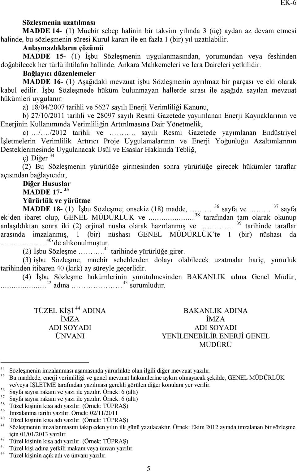 Bağlayıcı düzenlemeler MADDE 16- (1) Aşağıdaki mevzuat işbu Sözleşmenin ayrılmaz bir parçası ve eki olarak kabul edilir.