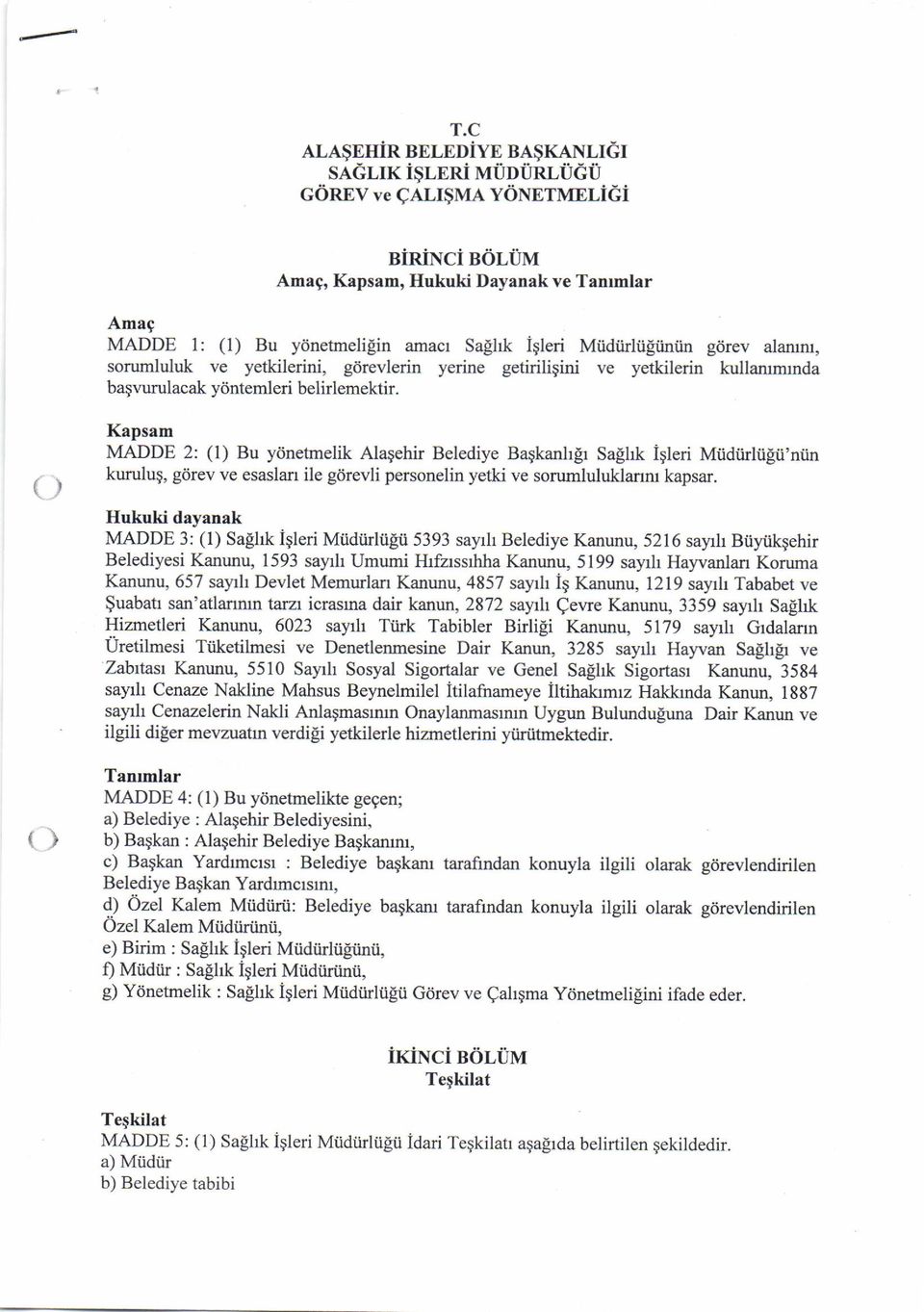 i I Kapsam MADDE 2: (1) Bu ydnetmelik Alagehir Belediye Bagkanhlr Salhk igleri Miidiirliifii'ntin kurulug, gdrev ve esaslan ile gdrevli personelin yetki ve sorumluluklanru kapsar.