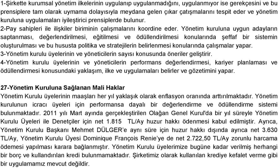 Yönetim kuruluna uygun adayların saptanması, değerlendirilmesi, eğitilmesi ve ödüllendirilmesi konularında şeffaf bir sistemin oluşturulması ve bu hususta politika ve stratejilerin belirlenmesi