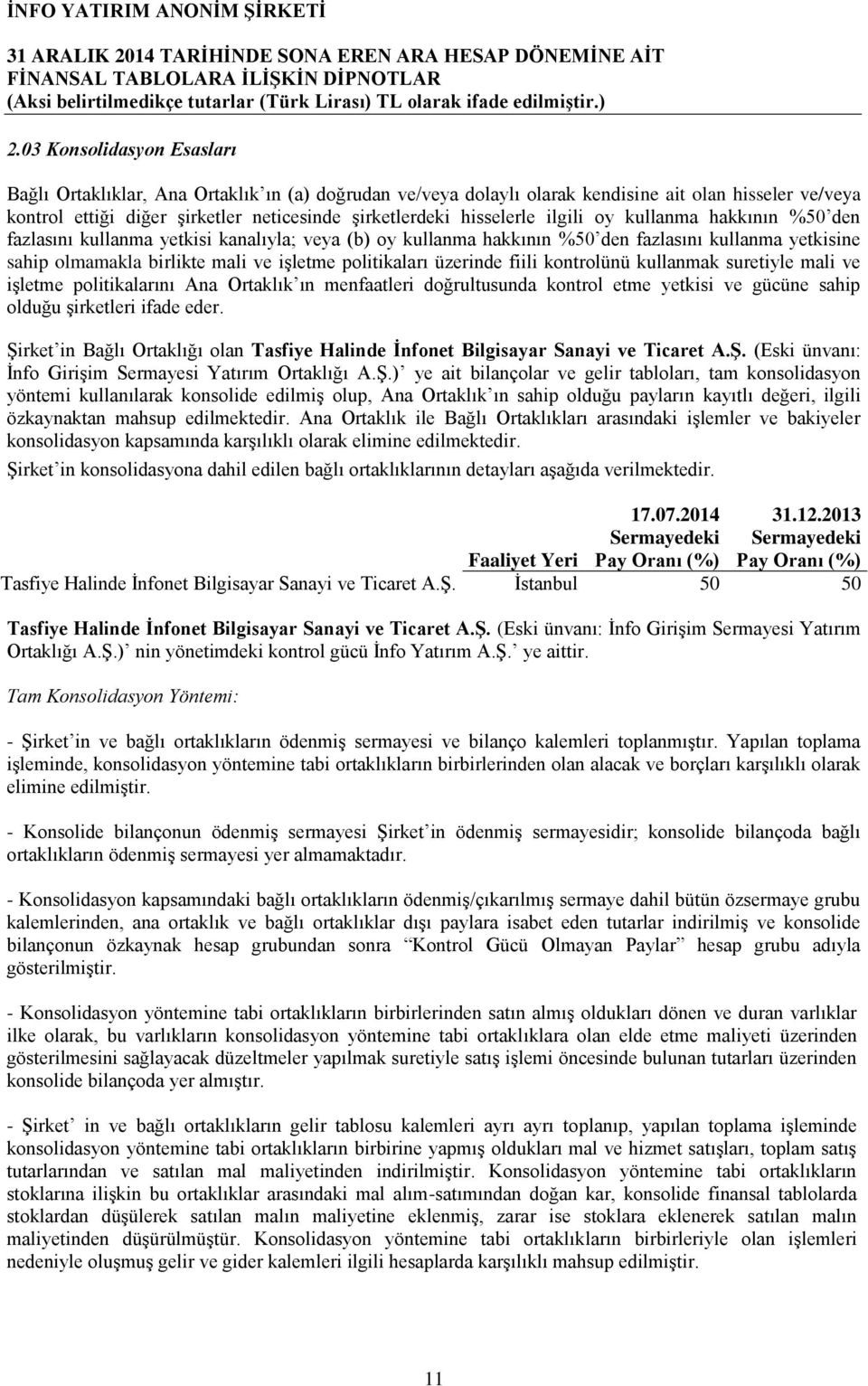 politikaları üzerinde fiili kontrolünü kullanmak suretiyle mali ve işletme politikalarını Ana Ortaklık ın menfaatleri doğrultusunda kontrol etme yetkisi ve gücüne sahip olduğu şirketleri ifade eder.