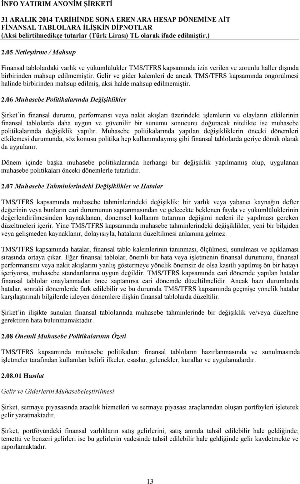 06 Muhasebe Politikalarında Değişiklikler Şirket in finansal durumu, performansı veya nakit akışları üzerindeki işlemlerin ve olayların etkilerinin finansal tablolarda daha uygun ve güvenilir bir