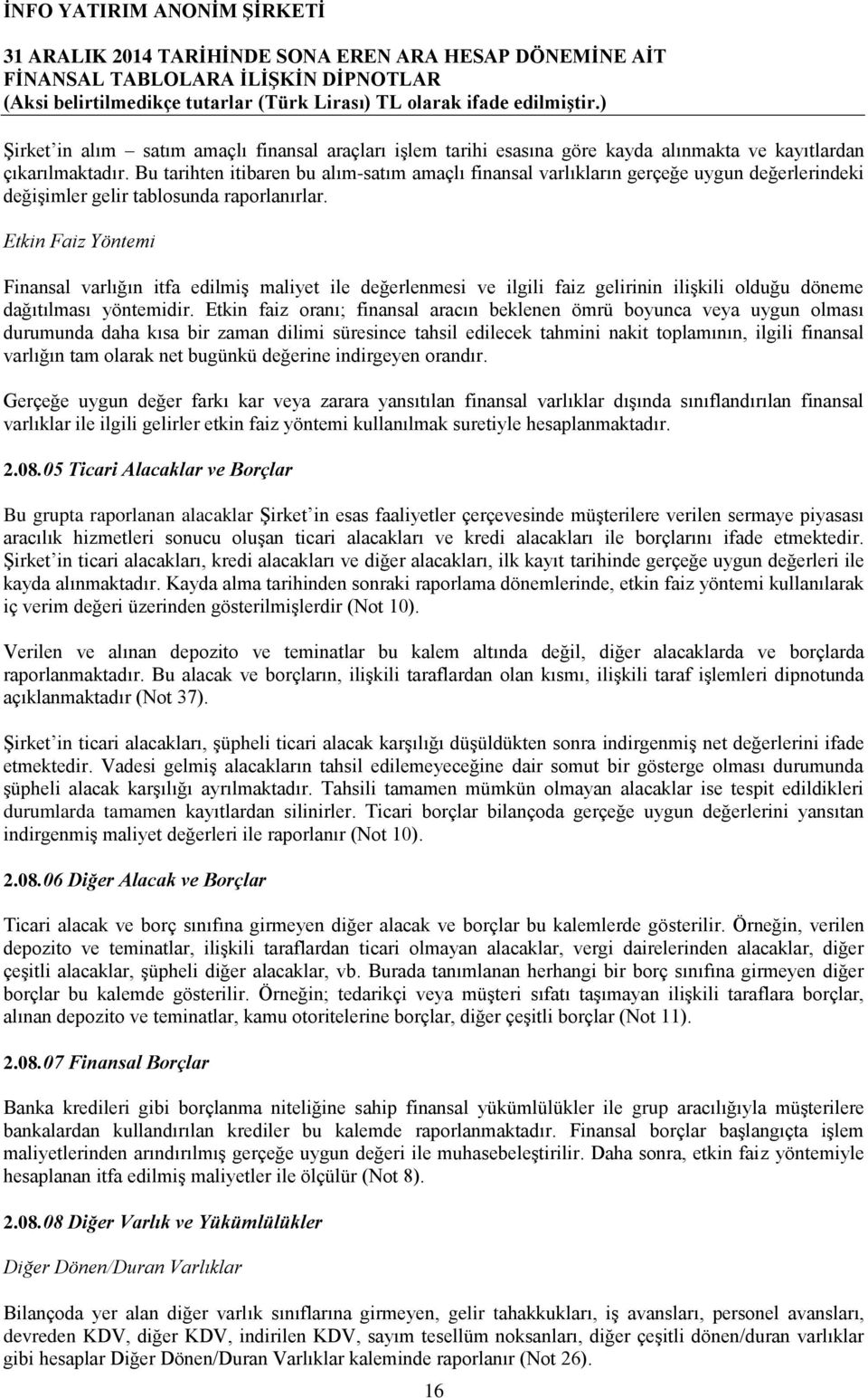 Etkin Faiz Yöntemi Finansal varlığın itfa edilmiş maliyet ile değerlenmesi ve ilgili faiz gelirinin ilişkili olduğu döneme dağıtılması yöntemidir.