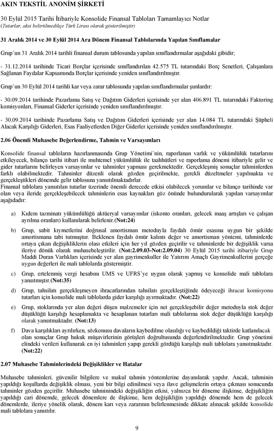 Grup un 30 Eylül 2014 tarihli kar veya zarar tablosunda yapılan sınıflandırmalar şunlardır: - 30.09.2014 tarihinde Pazarlama Satış ve Dağıtım Giderleri içerisinde yer alan 406.