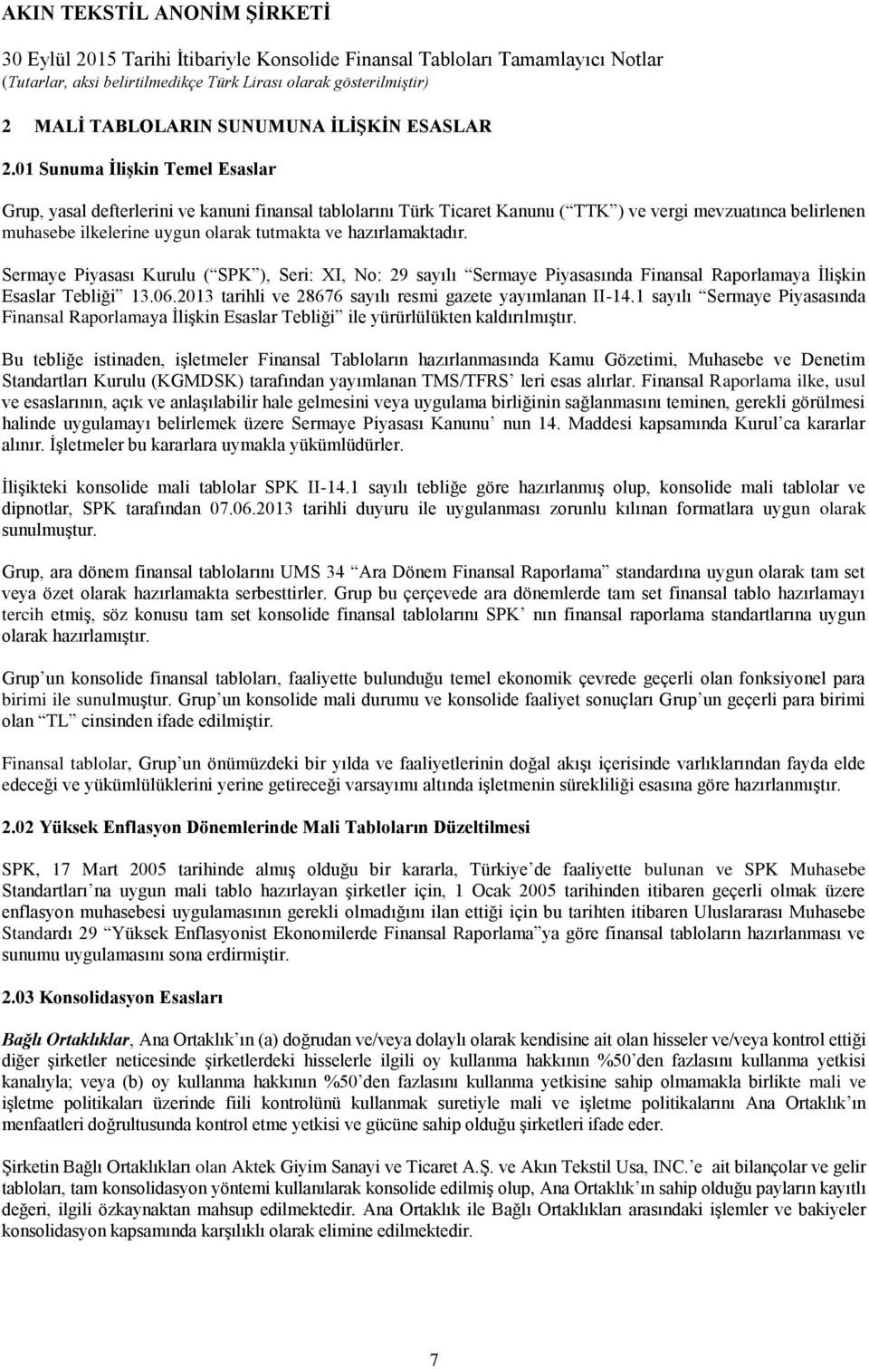 hazırlamaktadır. Sermaye Piyasası Kurulu ( SPK ), Seri: XI, No: 29 sayılı Sermaye Piyasasında Finansal Raporlamaya İlişkin Esaslar Tebliği 13.06.