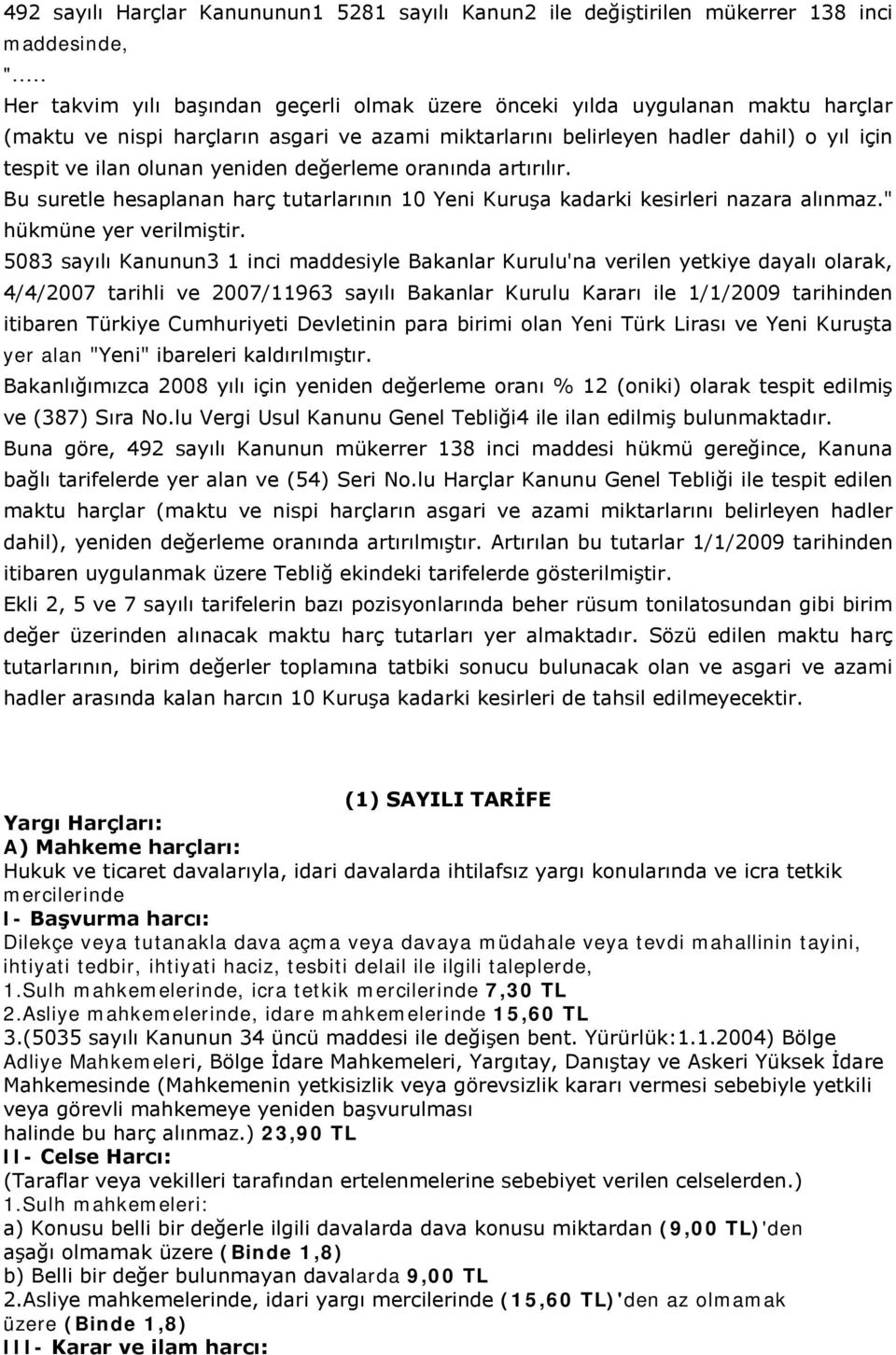 yeniden değerleme oranında artırılır. Bu suretle hesaplanan harç tutarlarının 10 Yeni Kuruşa kadarki kesirleri nazara alınmaz." hükmüne yer verilmiştir.