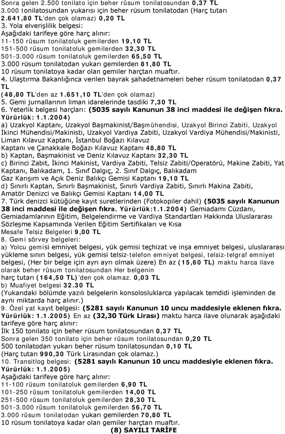 000 rüsum tonilatoluk gemilerden 65,50 TL 3.000 rüsum tonilatodan yukarı gemilerden 81,80 TL 10 rüsum tonilatoya kadar olan gemiler harçtan muaftır. 4.