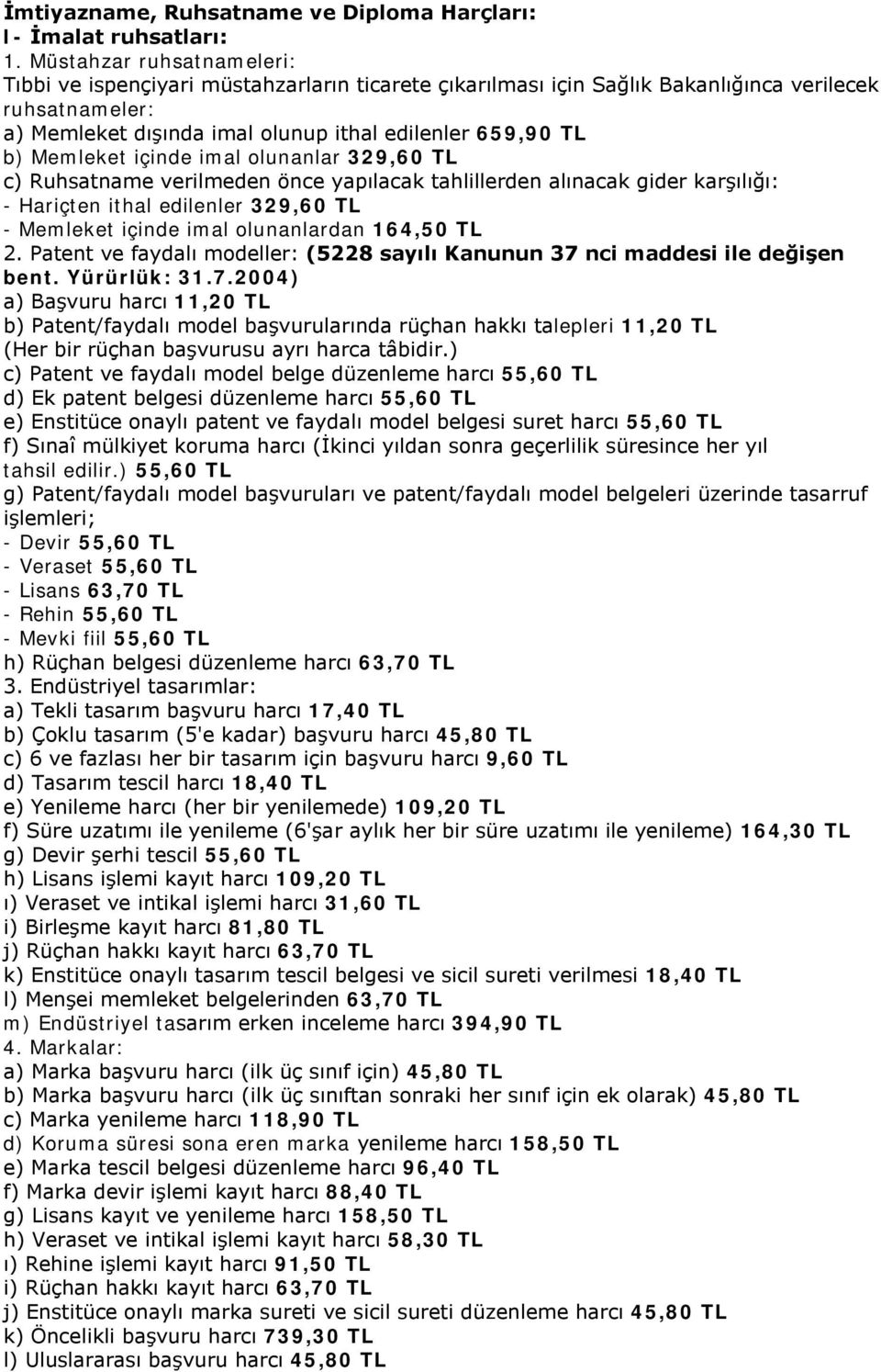 Memleket içinde imal olunanlar 329,60 TL c) Ruhsatname verilmeden önce yapılacak tahlillerden alınacak gider karşılığı: - Hariçten ithal edilenler 329,60 TL - Memleket içinde imal olunanlardan 164,50