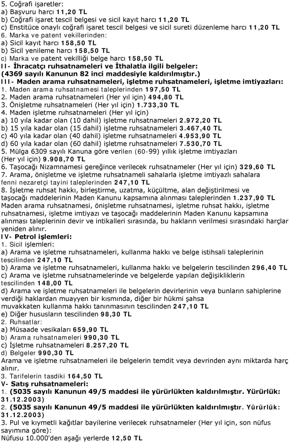 ilgili belgeler: (4369 sayılı Kanunun 82 inci maddesiyle kaldırılmıştır.) III- Maden arama ruhsatnameleri, işletme ruhsatnameleri, işletme imtiyazları: 1.