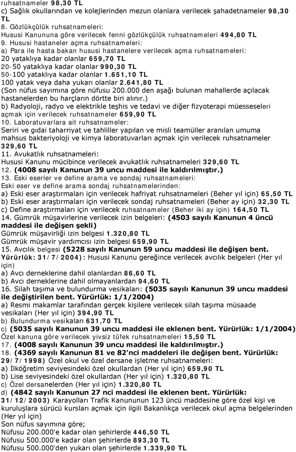 Hususi hastaneler açma ruhsatnameleri: a) Para ile hasta bakan hususi hastanelere verilecek açma ruhsatnameleri: 20 yataklıya kadar olanlar 659,70 TL 20-50 yataklıya kadar olanlar 990,30 TL 50-100