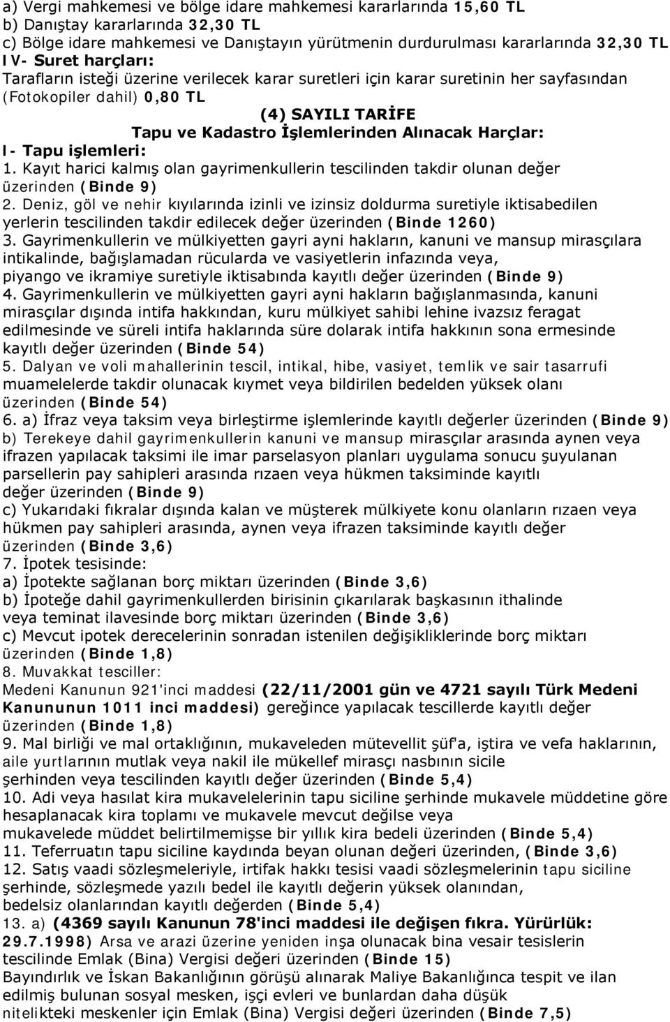 Tapu işlemleri: 1. Kayıt harici kalmış olan gayrimenkullerin tescilinden takdir olunan değer üzerinden (Binde 9) 2.