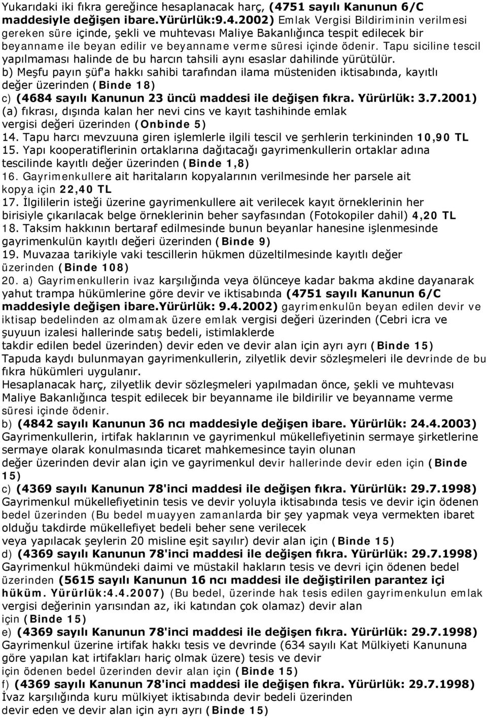 2002) Emlak Vergisi Bildiriminin verilmesi gereken süre içinde, şekli ve muhtevası Maliye Bakanlığınca tespit edilecek bir beyanname ile beyan edilir ve beyanname verme süresi içinde ödenir.