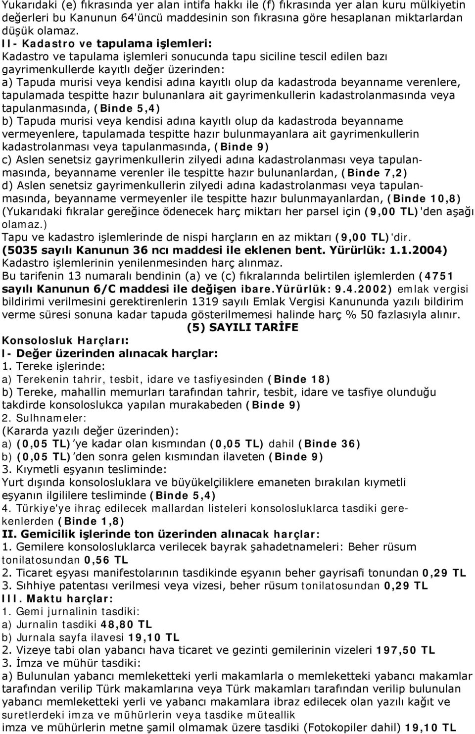 olup da kadastroda beyanname verenlere, tapulamada tespitte hazır bulunanlara ait gayrimenkullerin kadastrolanmasında veya tapulanmasında, (Binde 5,4) b) Tapuda murisi veya kendisi adına kayıtlı olup