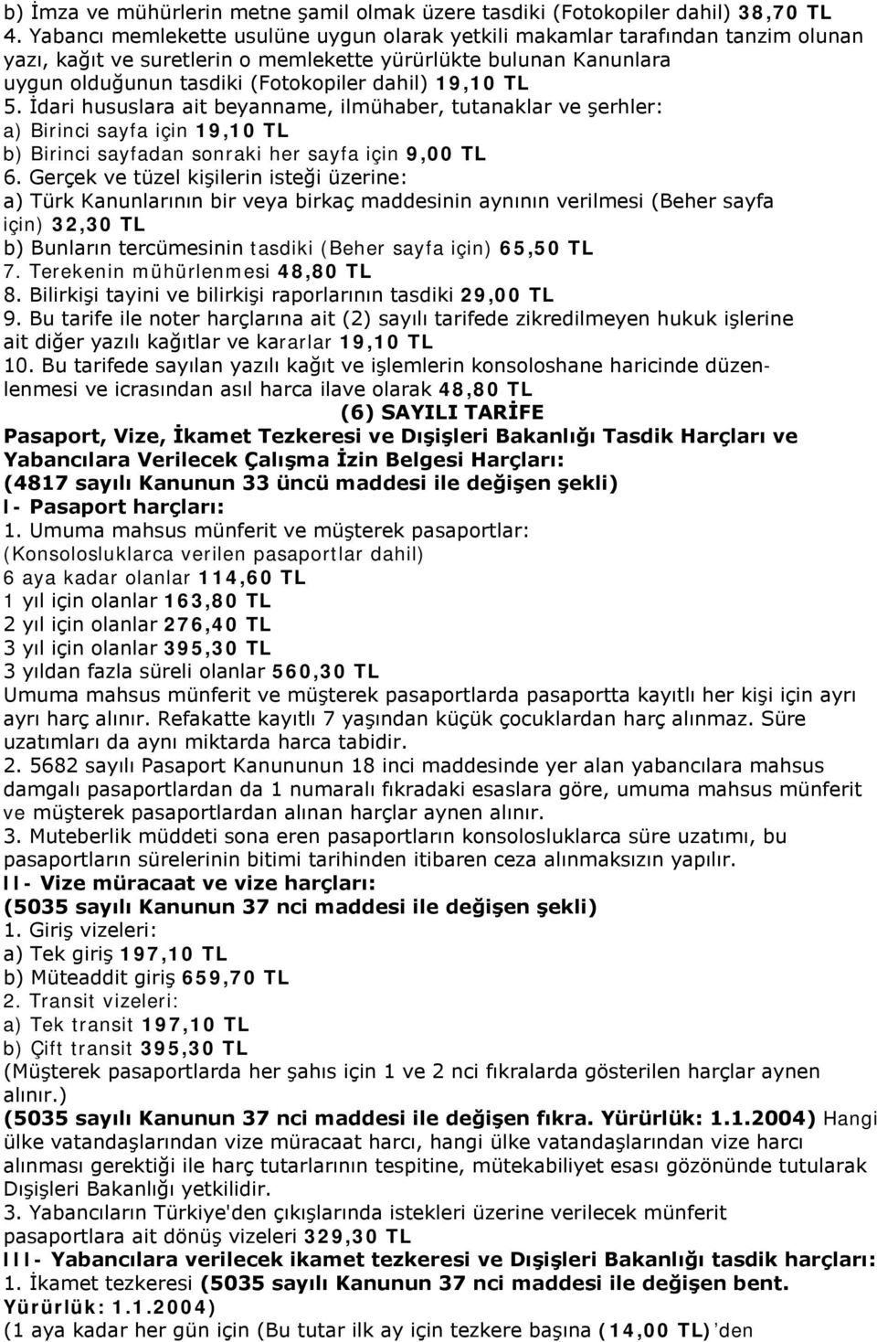 TL 5. İdari hususlara ait beyanname, ilmühaber, tutanaklar ve şerhler: a) Birinci sayfa için 19,10 TL b) Birinci sayfadan sonraki her sayfa için 9,00 TL 6.