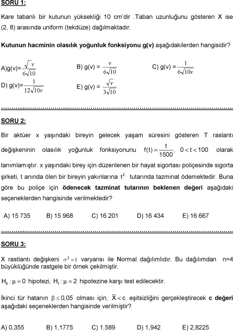 0 < t < 00 olarak 500 tanmlam%tr. x ya%ndaki birey için düzenlenen bir hayat sigortas poliçesinde sigorta %irketi, t annda ölen bir bireyin yaknlarna t tutarnda tazminat ödemektedir.