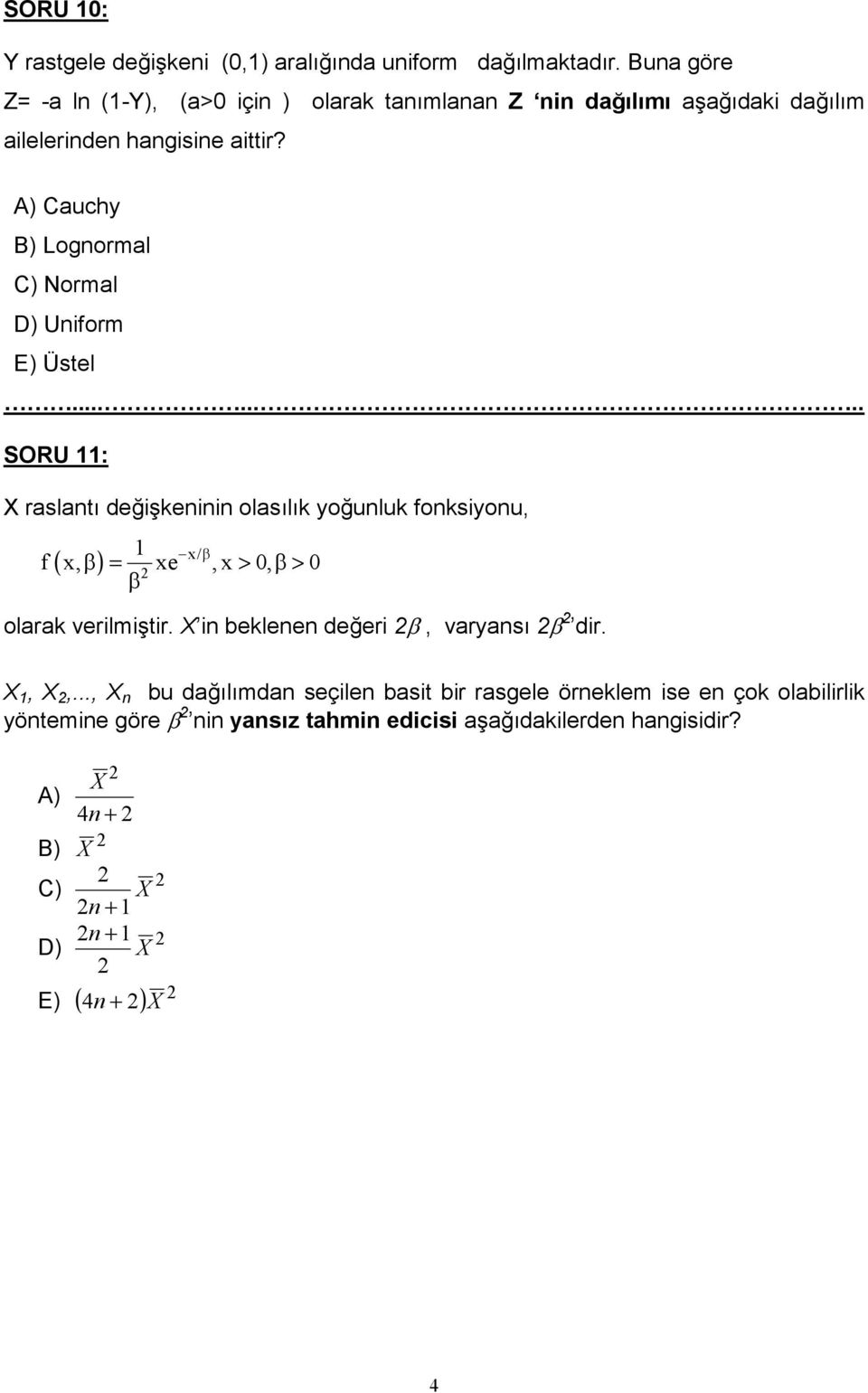 A) Cauchy B) Lognormal C) Normal D) Uniform E) Üstel SORU : X raslant dei%keninin olaslk younluk fonksiyonu, x/ f( x, ) xe =,x > 0, > 0