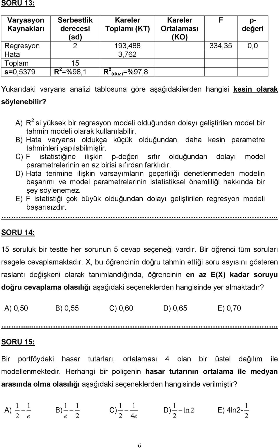 B) Hata varyans oldukça küçük olduundan, daha kesin parametre tahminleri yaplabilmi%tir. C) F istatistiine ili%kin p-deeri sfr olduundan dolay model parametrelerinin en az birisi sfrdan farkldr.