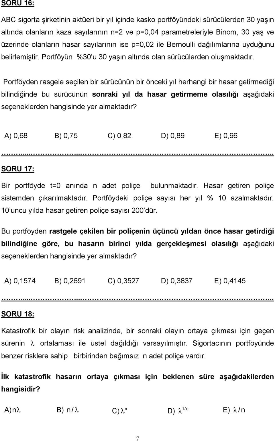 Portföyden rasgele seçilen bir sürücünün bir önceki yl herhangi bir hasar getirmedii bilindiinde bu sürücünün sonraki yl da hasar getirmeme olasl a%adaki seçeneklerden hangisinde yer almaktadr?