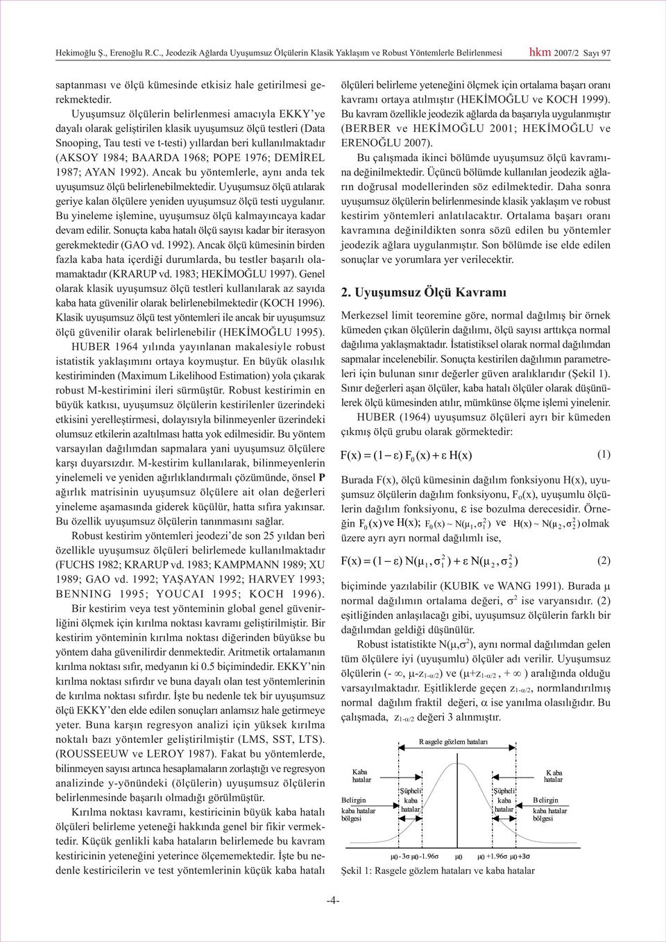 Uyuþumsuz ölçülerin belirlenmesi amacýyla EKKY ye dayalý olarak geliþtirilen klasik uyuþumsuz ölçü testleri (Data Snooping, Tau testi ve t-testi) yýllardan beri kullanýlmaktadýr (AKSOY 1984; BAARDA