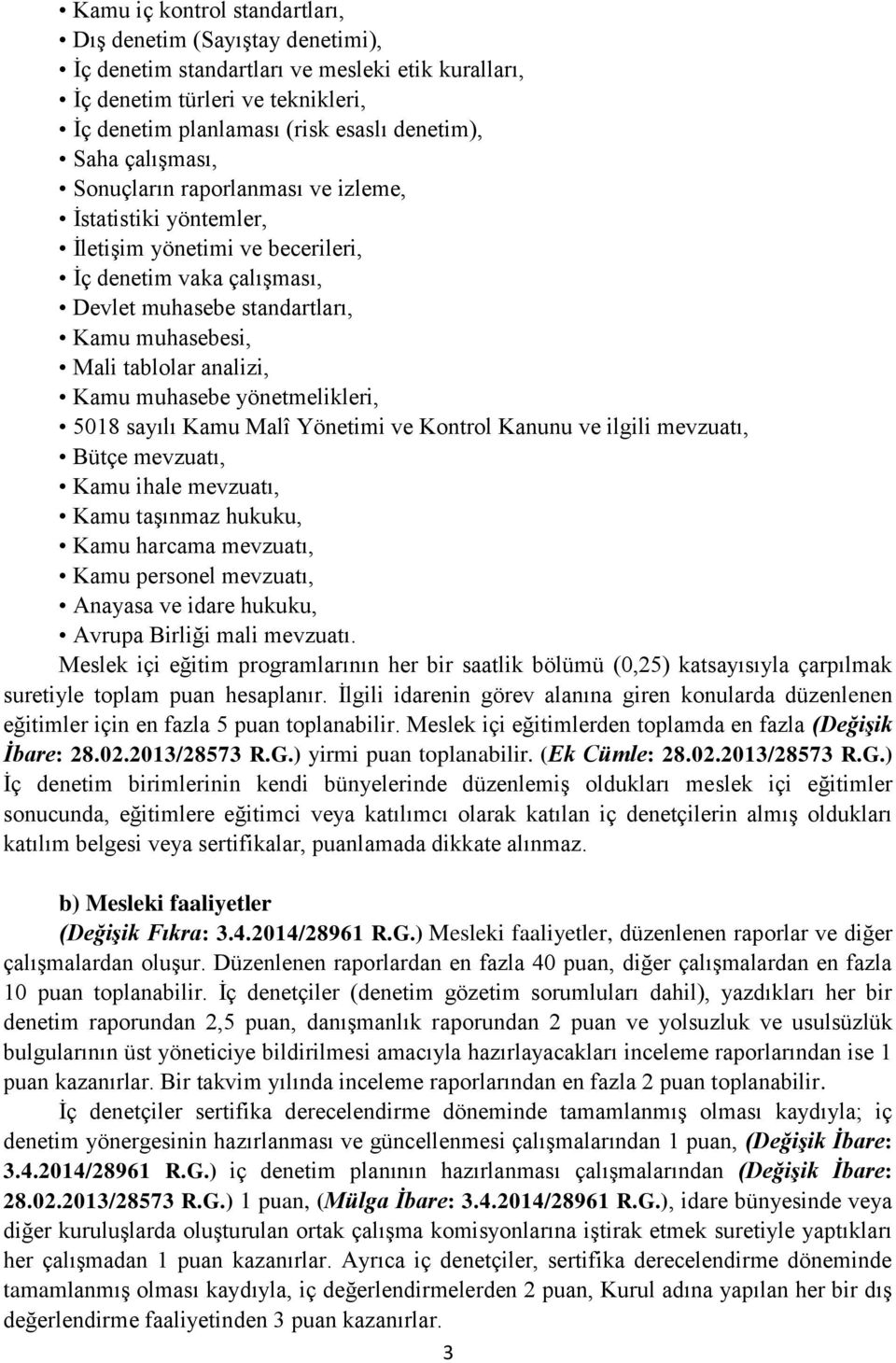 Kamu muhasebe yönetmelikleri, 5018 sayılı Kamu Malî Yönetimi ve Kontrol Kanunu ve ilgili mevzuatı, Bütçe mevzuatı, Kamu ihale mevzuatı, Kamu taşınmaz hukuku, Kamu harcama mevzuatı, Kamu personel