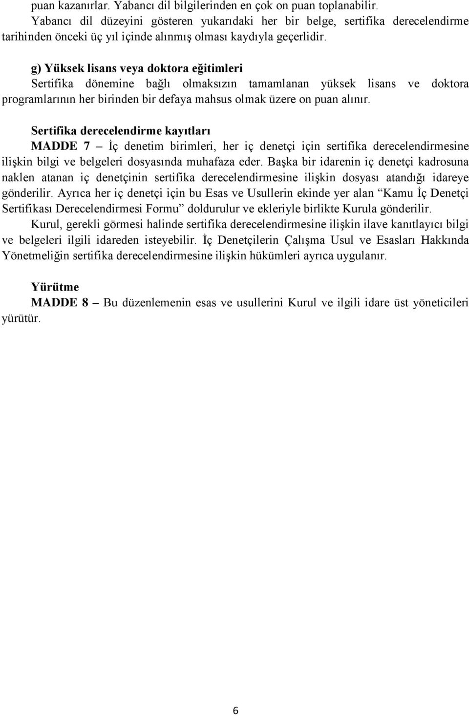 g) Yüksek lisans veya doktora eğitimleri Sertifika dönemine bağlı olmaksızın tamamlanan yüksek lisans ve doktora programlarının her birinden bir defaya mahsus olmak üzere on puan alınır.