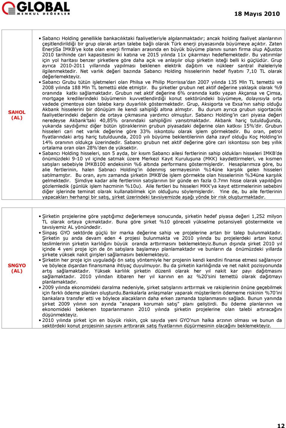 Zaten EnerjiSa İMKB ye kote olan enerji firmaları arasında en büyük büyüme planını sunan firma olup Ağustos 2010 tarihinde cari kapasitesini iki katına ve 2015 yılında 11x çıkarmayı hedeflemektedir.