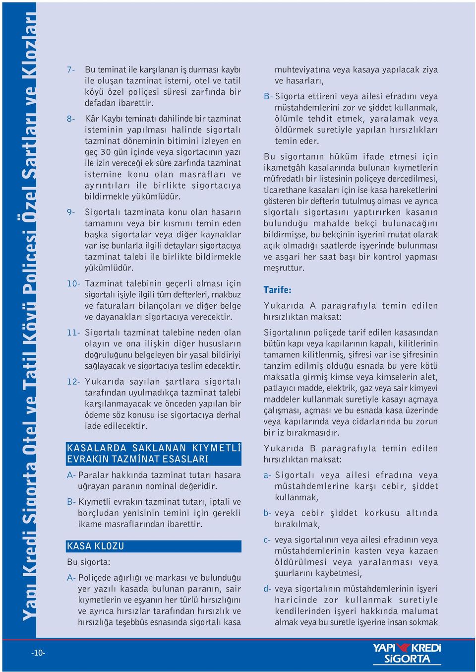 8- Kâr Kayb teminat dahilinde bir tazminat isteminin yap lmas halinde sigortal tazminat döneminin bitimini izleyen en geç 30 gün içinde veya sigortac n n yaz ile izin verece i ek süre zarf nda