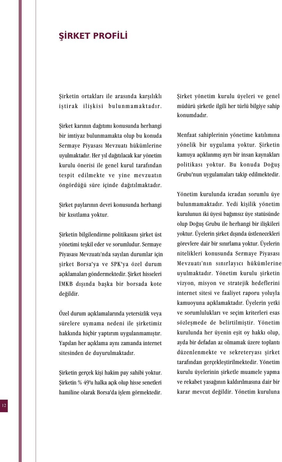 Her y l da t lacak kar yönetim kurulu önerisi ile genel kurul taraf ndan tespit edilmekte ve yine mevzuat n öngördü ü süre içinde da t lmaktad r.